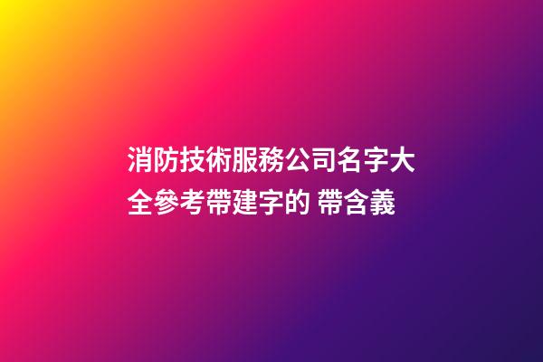 消防技術服務公司名字大全參考帶建字的 帶含義
